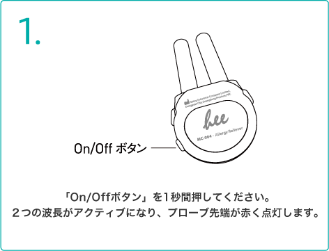 「On/Offボタン」を1秒間押してください。２つの波長がアクティブになり、プローブ先端が赤く点灯します。